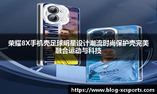 荣耀8X手机壳足球明星设计潮流时尚保护壳完美融合运动与科技